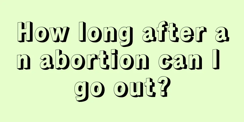 How long after an abortion can I go out?