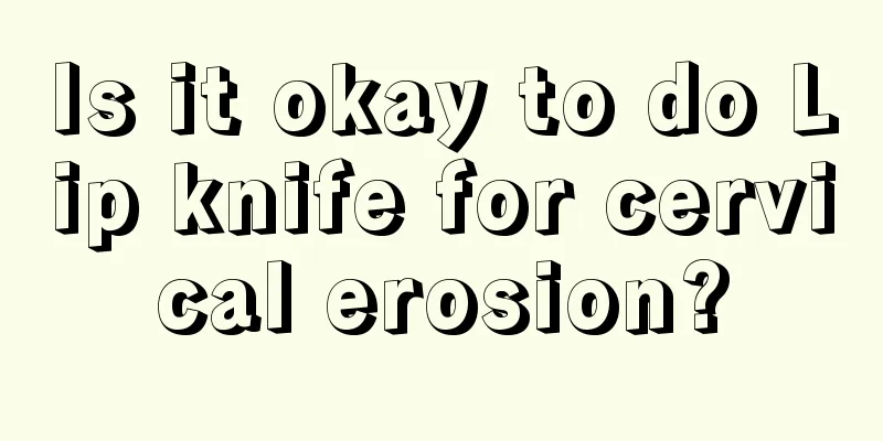 Is it okay to do Lip knife for cervical erosion?