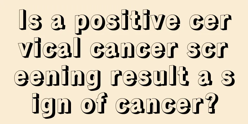 Is a positive cervical cancer screening result a sign of cancer?