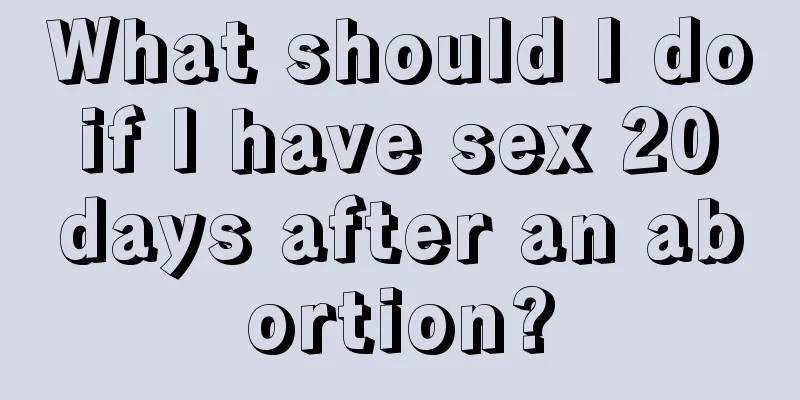 What should I do if I have sex 20 days after an abortion?