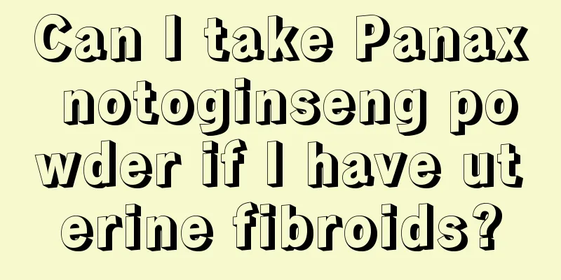 Can I take Panax notoginseng powder if I have uterine fibroids?