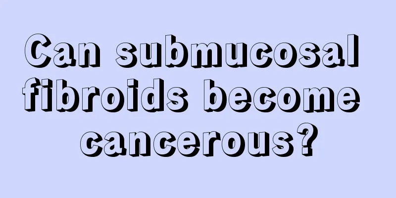 Can submucosal fibroids become cancerous?