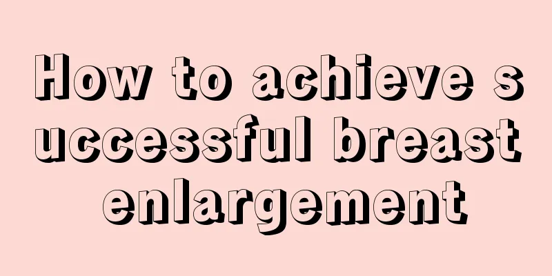 How to achieve successful breast enlargement