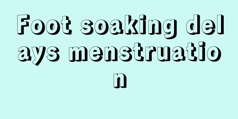 Foot soaking delays menstruation