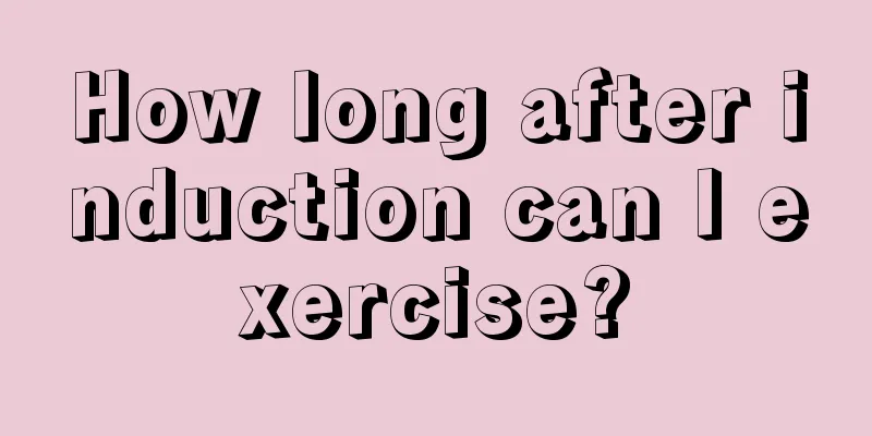 How long after induction can I exercise?