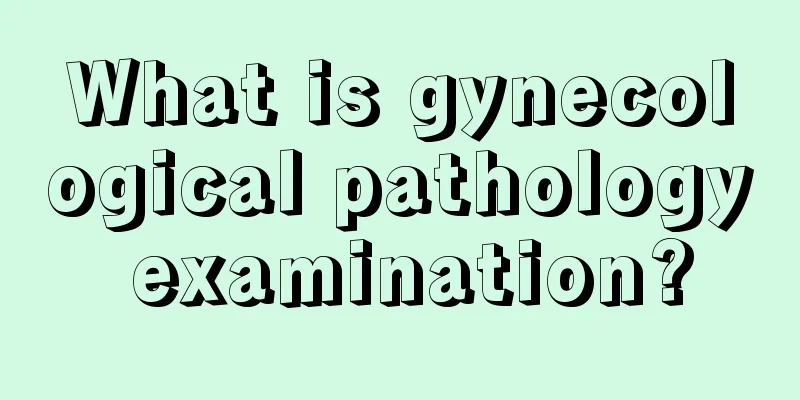 What is gynecological pathology examination?