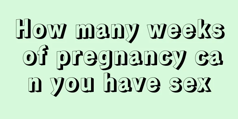 How many weeks of pregnancy can you have sex