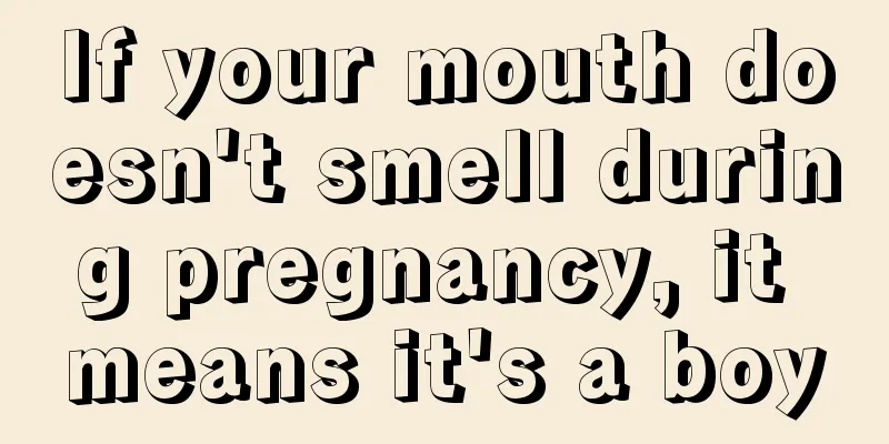 If your mouth doesn't smell during pregnancy, it means it's a boy