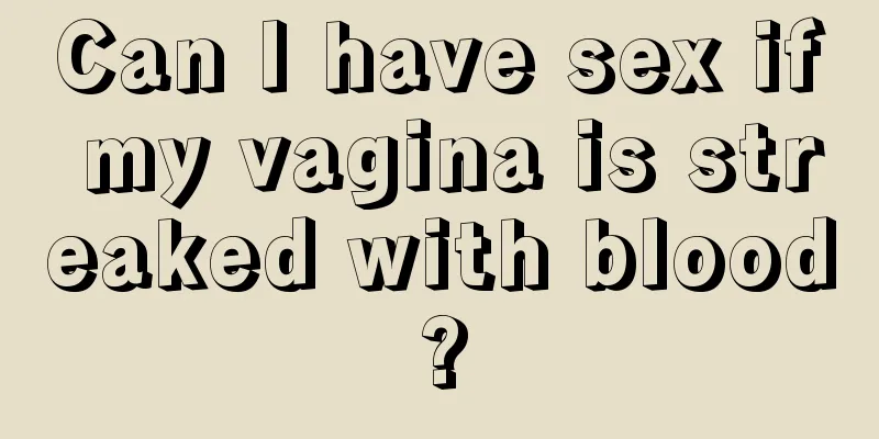 Can I have sex if my vagina is streaked with blood?