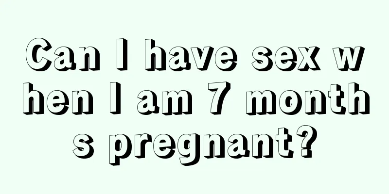 Can I have sex when I am 7 months pregnant?