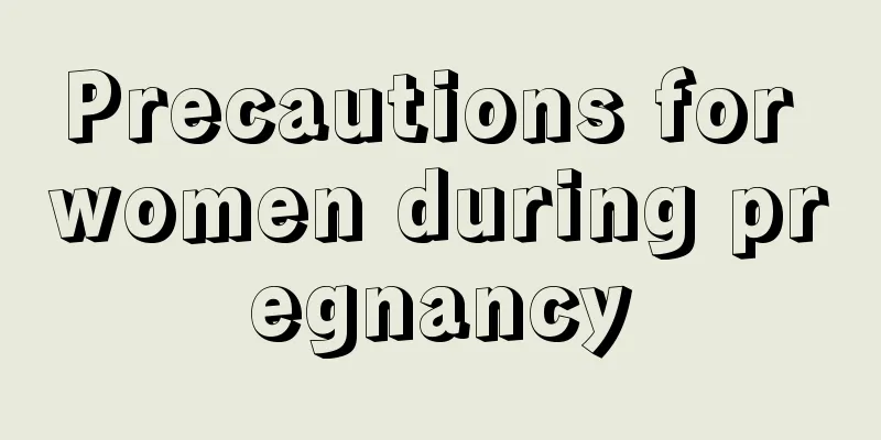 Precautions for women during pregnancy