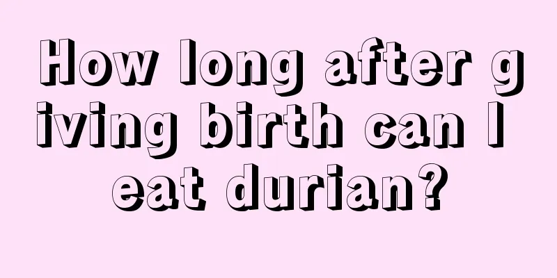 How long after giving birth can I eat durian?