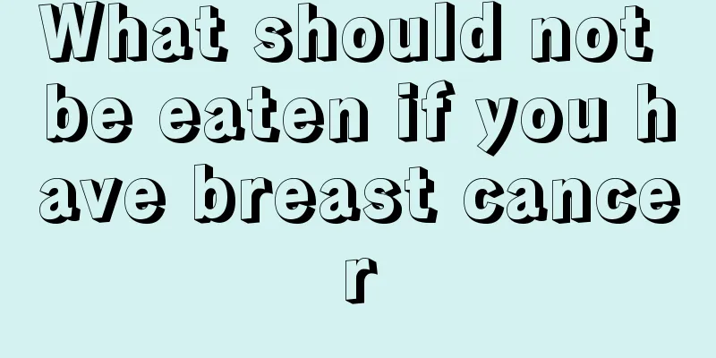 What should not be eaten if you have breast cancer