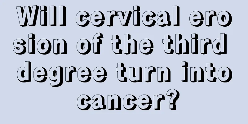 Will cervical erosion of the third degree turn into cancer?