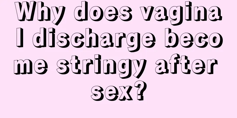 Why does vaginal discharge become stringy after sex?