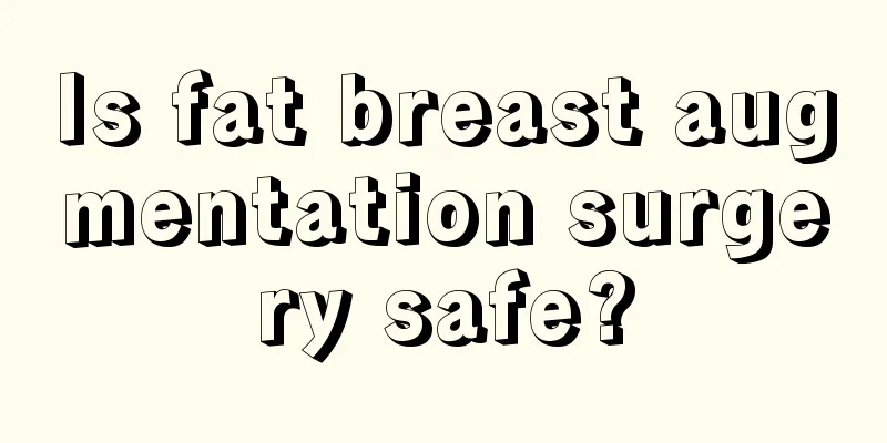 Is fat breast augmentation surgery safe?