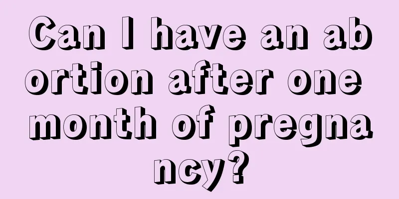 Can I have an abortion after one month of pregnancy?