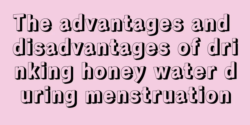 The advantages and disadvantages of drinking honey water during menstruation