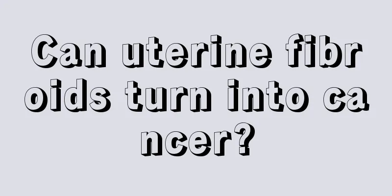 Can uterine fibroids turn into cancer?