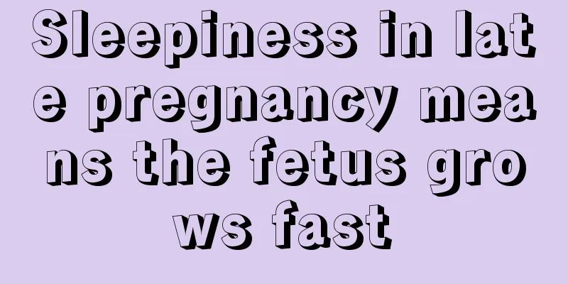 Sleepiness in late pregnancy means the fetus grows fast