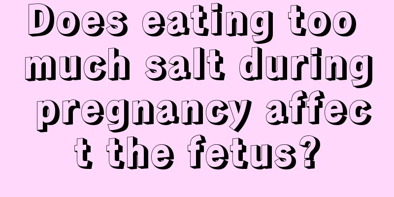 Does eating too much salt during pregnancy affect the fetus?