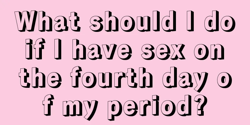 What should I do if I have sex on the fourth day of my period?