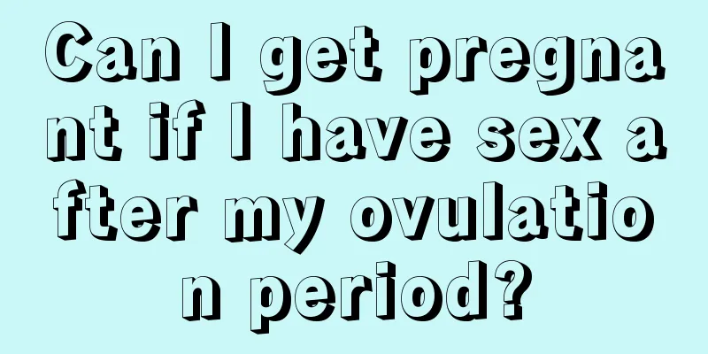 Can I get pregnant if I have sex after my ovulation period?