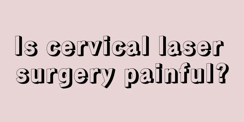 Is cervical laser surgery painful?