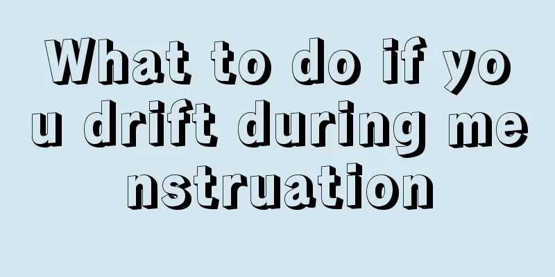 What to do if you drift during menstruation