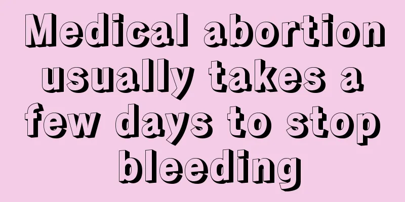 Medical abortion usually takes a few days to stop bleeding