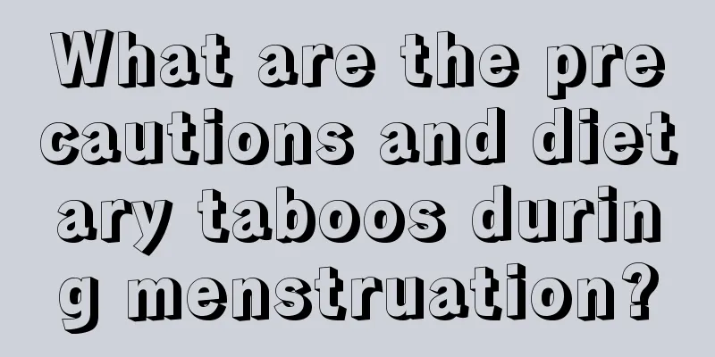 What are the precautions and dietary taboos during menstruation?