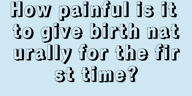 How painful is it to give birth naturally for the first time?