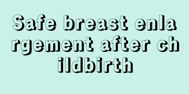 Safe breast enlargement after childbirth