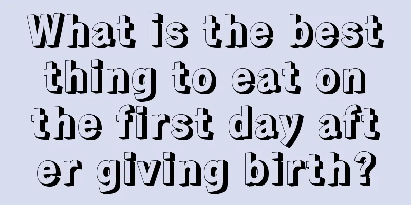 What is the best thing to eat on the first day after giving birth?