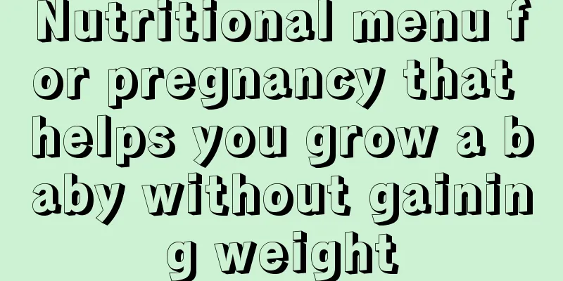 Nutritional menu for pregnancy that helps you grow a baby without gaining weight