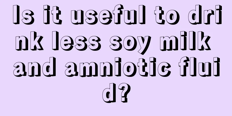 Is it useful to drink less soy milk and amniotic fluid?