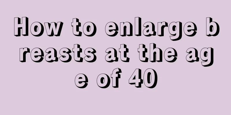 How to enlarge breasts at the age of 40