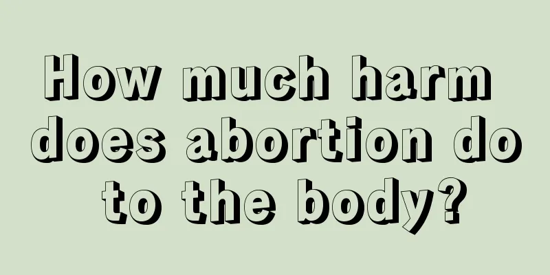 How much harm does abortion do to the body?