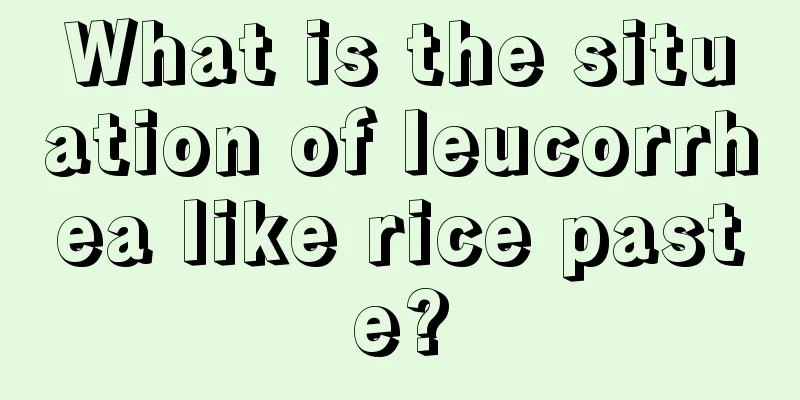 What is the situation of leucorrhea like rice paste?