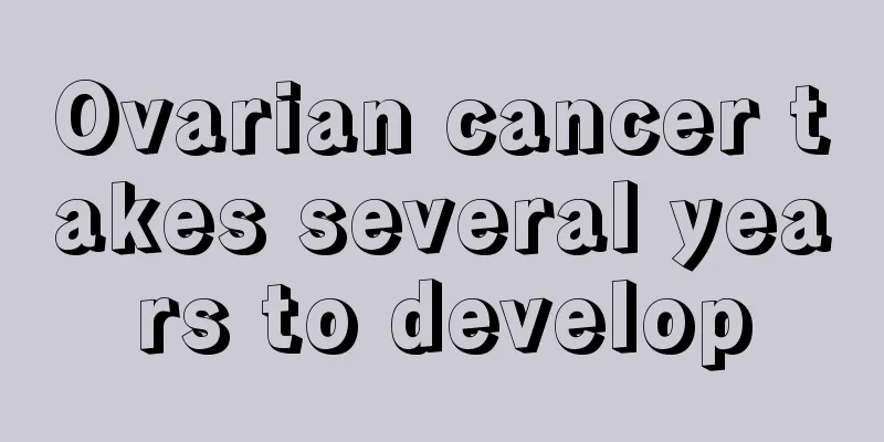 Ovarian cancer takes several years to develop