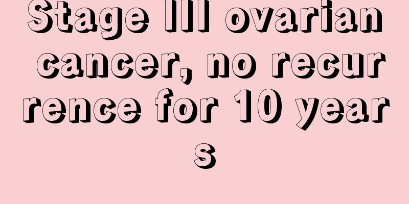 Stage III ovarian cancer, no recurrence for 10 years