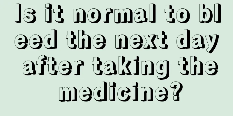 Is it normal to bleed the next day after taking the medicine?