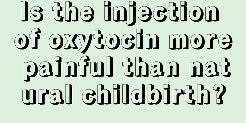 Is the injection of oxytocin more painful than natural childbirth?