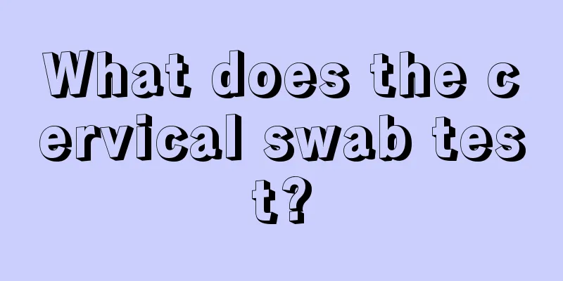 What does the cervical swab test?