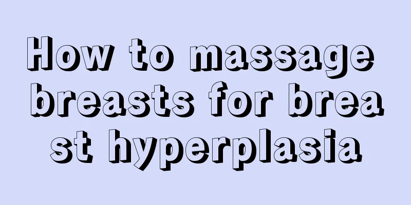 How to massage breasts for breast hyperplasia