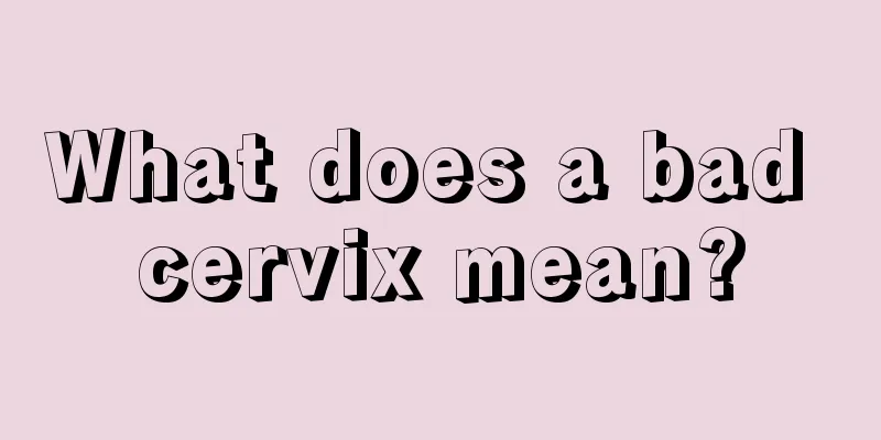 What does a bad cervix mean?