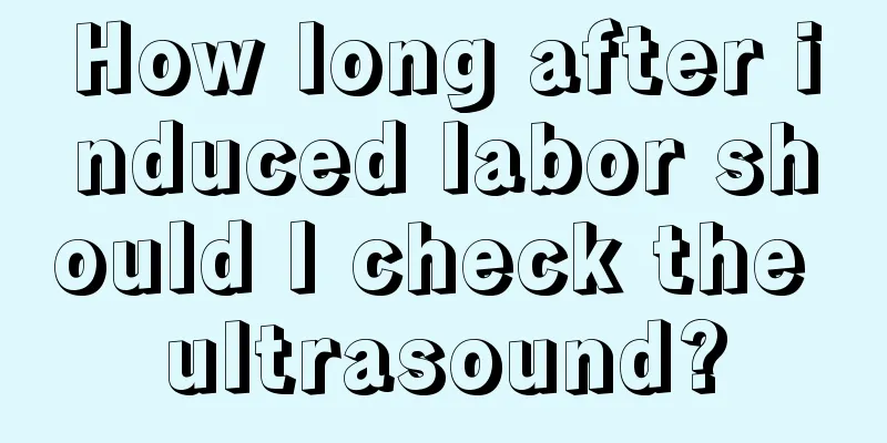 How long after induced labor should I check the ultrasound?