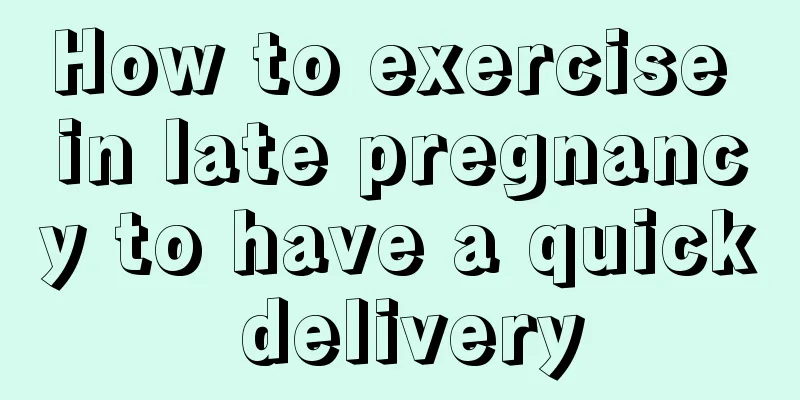 How to exercise in late pregnancy to have a quick delivery