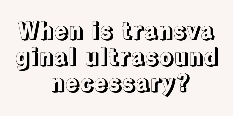 When is transvaginal ultrasound necessary?