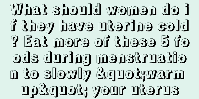 What should women do if they have uterine cold? Eat more of these 5 foods during menstruation to slowly "warm up" your uterus